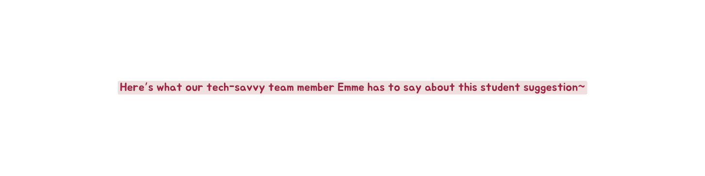 Here s what our tech savvy team member Emme has to say about this student suggestion